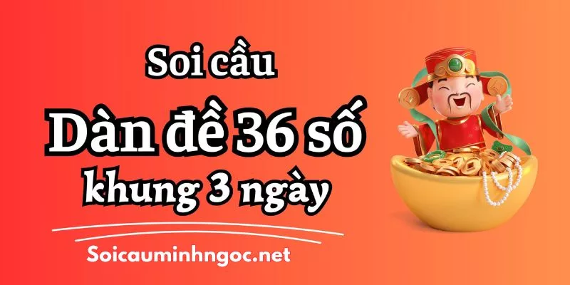 Hướng Dẫn Tạo Dàn Đề 36 Số Chuẩn Tại Soicauminhngoc.net